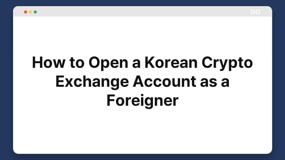 How to Open a Korean Crypto Exchange Account as a Foreigner